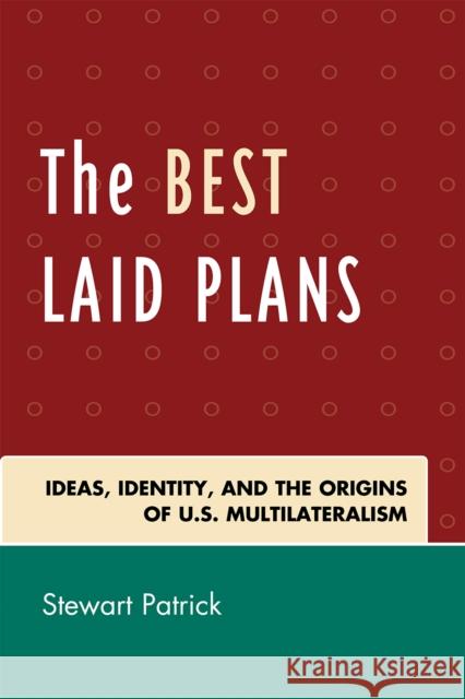 The Best Laid Plans: The Origins of American Multilateralism and the Dawn of the Cold War