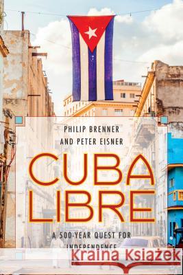 Cuba Libre: A 500-Year Quest for Independence