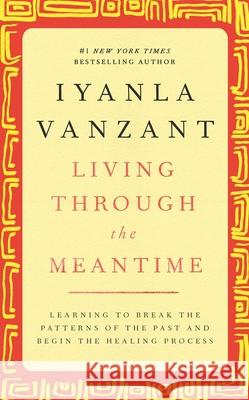 Living Through the Meantime: Learning to Break the Patterns of the Past and Begin the Healing Process