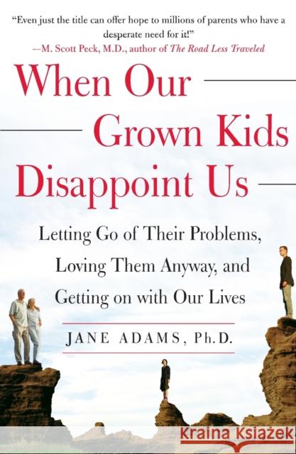 When Our Grown Kids Disappoint Us: Letting Go of Their Problems, Loving Them Anyway, and Getting on with Our Lives