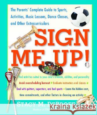 Sign Me Up!: The Parents' Complete Guide to Sports, Activities, Music Lessons, Dance Classes, and Other Extracurriculars