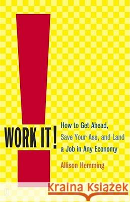 Work It!: How to Get Ahead, Save Your Ass, and Land a Job in Any Economy (Original)