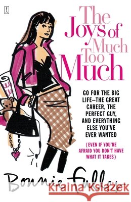 The Joys of Much Too Much: Go for the Big Life--The Great Career, the Perfect Guy, and Everything Else You've Ever Wanted