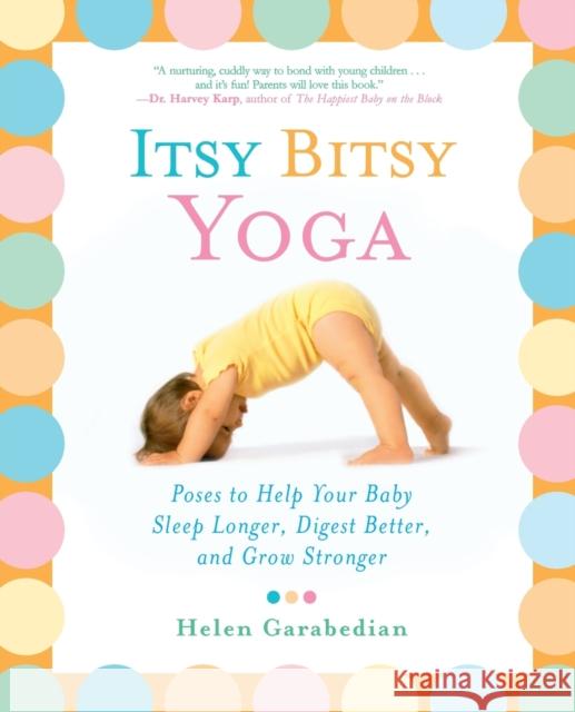 Itsy Bitsy Yoga: Poses to Help Your Baby Sleep Longer, Digest Better, and Grow Stronger