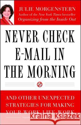 Never Check E-mail in the Morning: And Other Unexpected Strategies for Making Your Work Life Work