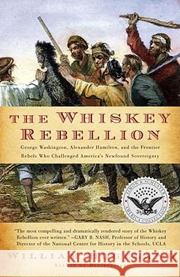 The Whiskey Rebellion: George Washington, Alexander Hamilton, and the Frontier Rebels Who Challenged America's Newfound Sovereignty