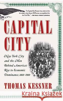 Capital City: New York City and the Men Behind America's Rise to Economic Dominance, 1860-1900