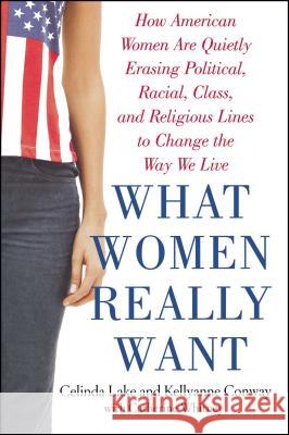 What Women Really Want: How American Women Are Quietly Erasing Political, Racial, Class, and Religious Lines to Change the Way We Live