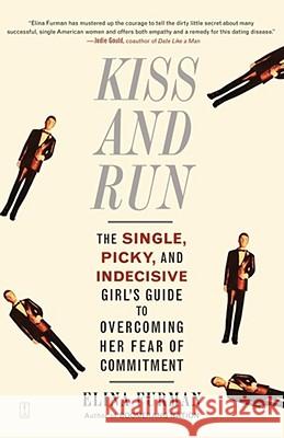 Kiss and Run: The Single, Picky, and Indecisive Girl's Guide to Overcoming Her Fear of Commitment