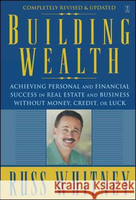 Building Wealth: Achieving Personal and Financial Success in Real Estate and Business Without Money, Credit, or Luck