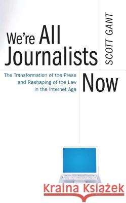 We're All Journalists Now: The Transformation of the Press and Reshaping of the Law in the Internet Age