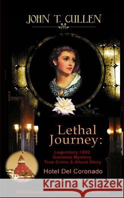 Lethal Journey: Legendary 1892 Gaslamp Mystery: True Crime & Ghost Story Hotel del Coronado near San Diego 125th Anniversary Special P