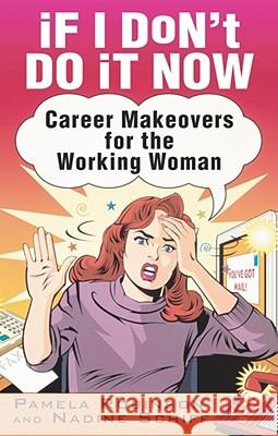 If I Don't Do It Now...: Career Makeovers for the Working Woman