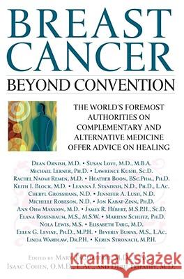 Breast Cancer: Beyond Convention: The World's Foremost Authorities on Complementary and Alternative Medicine Offer Advice on Healing