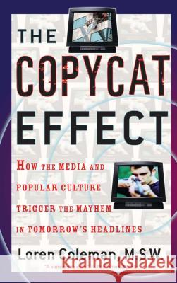 The Copycat Effect: How the Media and Popular Culture Trigger the Mayhem in Tomorrow's Headlines