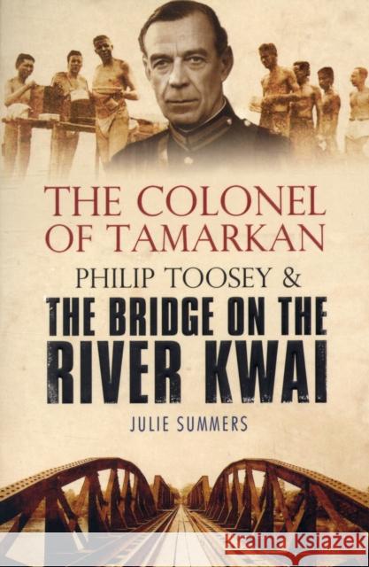 The Colonel of Tamarkan: Philip Toosey and the Bridge on the River Kwai