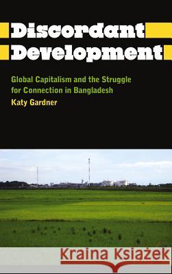 Discordant Development: Global Capitalism and the Struggle for Connection in Bangladesh