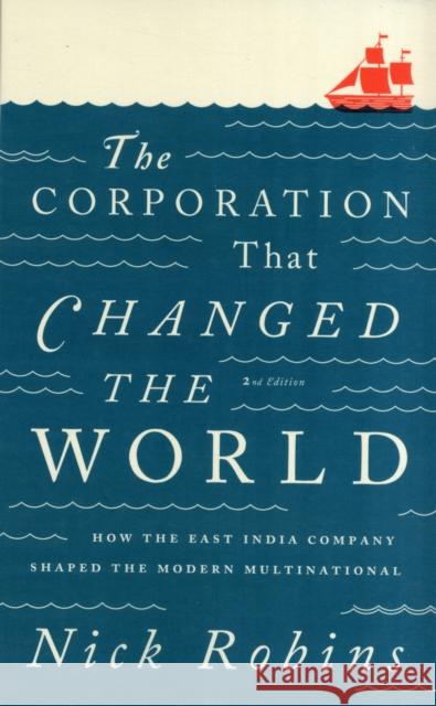 The Corporation That Changed the World: How the East India Company Shaped the Modern Multinational