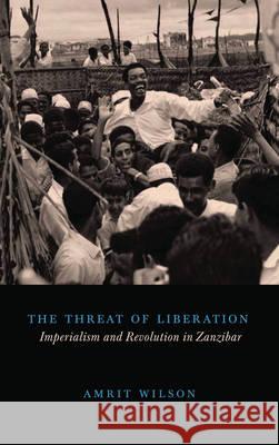 The Threat of Liberation: Imperialism and Revolution in Zanzibar
