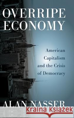 Overripe Economy: American Capitalism and the Crisis of Democracy