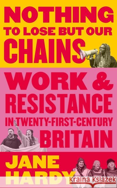 Nothing to Lose But Our Chains: Work and Resistance in Twenty-First-Century Britain