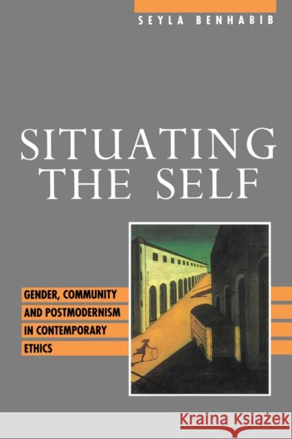 Situating the Self : Gender, Community and Postmodernism in Contemporary Ethics