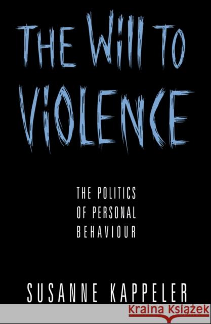 The Will to Violence : The Politics of Personal Behaviour