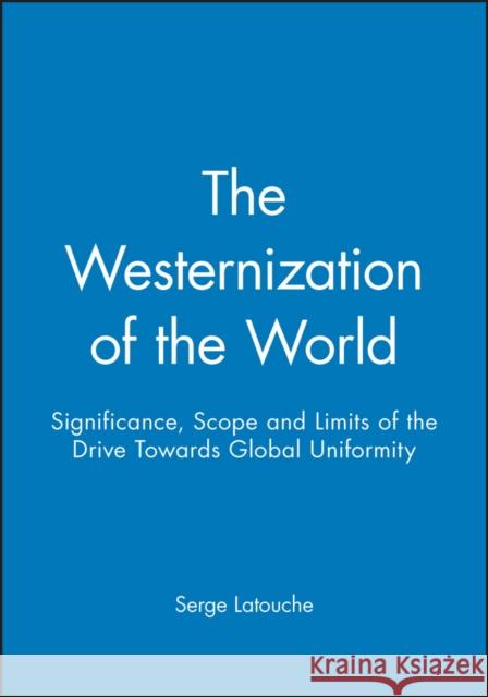 The Westernization of the World: Significance, Scope and Limits of the Drive Towards Global Uniformity