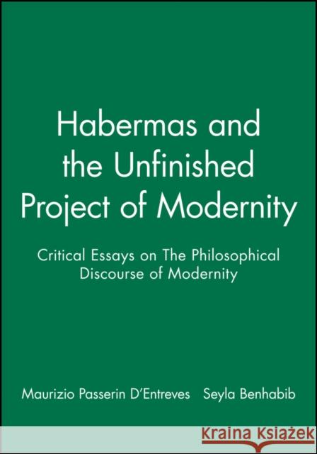 Habermas and the Unfinished Project of Modernity : Critical Essays on The Philosophical Discourse of Modernity