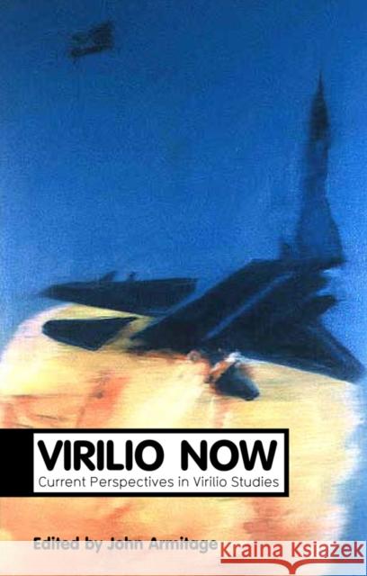 Virilio Now: Current Perspectives in Virilio Studies