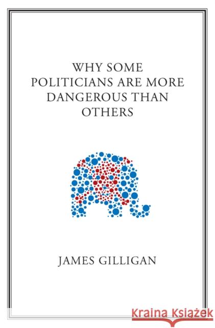 Why Some Politicians Are More Dangerous Than Others