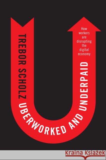 Uberworked and Underpaid: How Workers Are Disrupting the Digital Economy