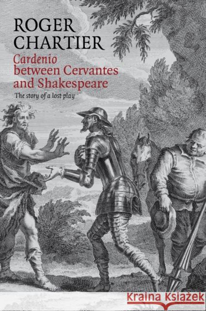 Cardenio Between Cervantes and Shakespeare: The Story of a Lost Play