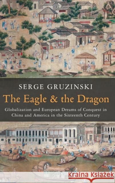 The Eagle and the Dragon: Globalization and European Dreams of Conquest in China and America in the Sixteenth Century