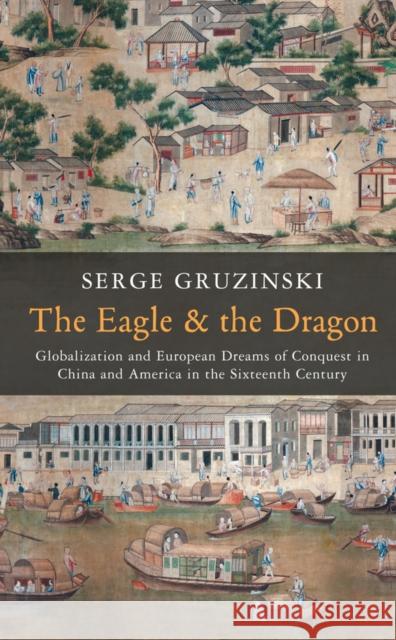 The Eagle and the Dragon: Globalization and European Dreams of Conquest in China and America in the Sixteenth Century