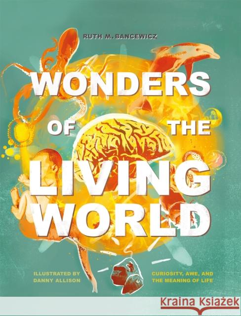 Wonders of the Living World (Illustrated Hardback): Curiosity, awe, and the meaning of life