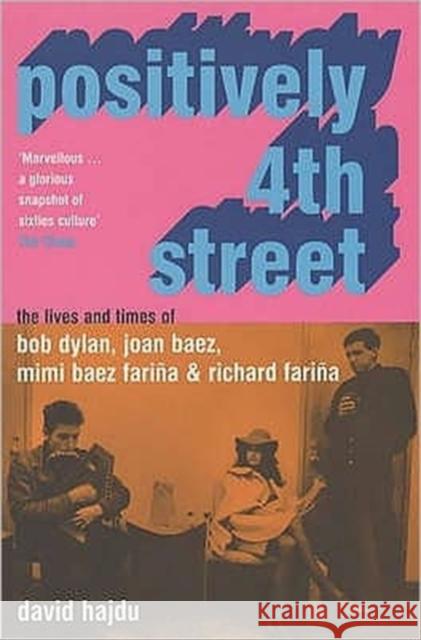 Positively 4th Street: The Lives and Times of Joan Baez, Bob Dylan, Mimi Baez Farina, and Richard Farina