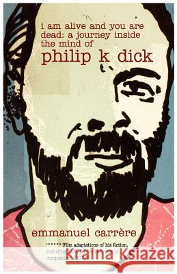 I Am Alive and You are Dead: A Journey Inside the Mind of Philip K. Dick