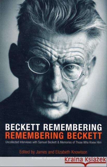Beckett Remembering: Remembering Beckett: Unpublished Interviews with Samuel Beckett & Memories of Those Who Knew Him