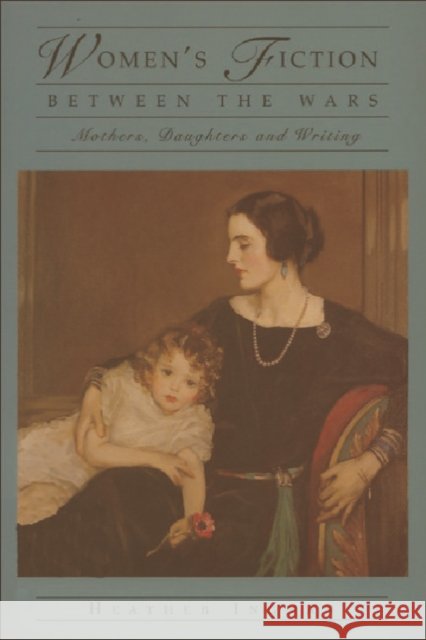 Women's Fiction Between the Wars : Mothers, Daughters and Writing