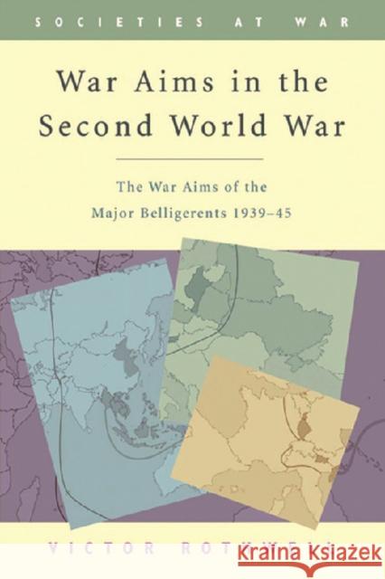 War Aims in the Second World War: The War Aims of the Key Belligerents 1939-1945