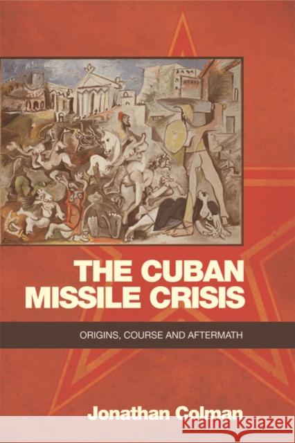 The Cuban Missile Crisis: Origins, Course and Aftermath
