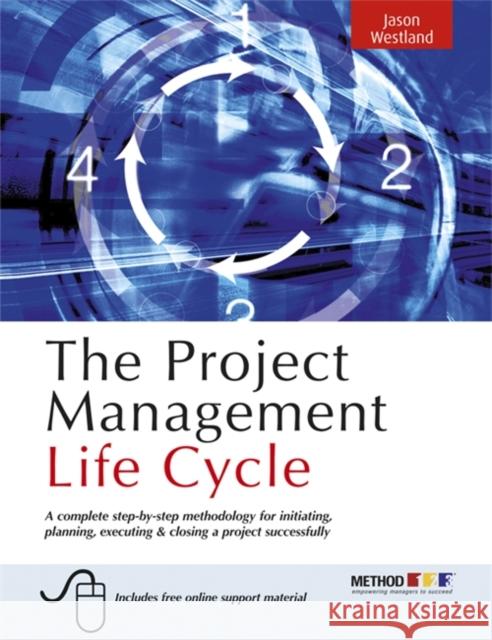 The Project Management Life Cycle: A Complete Step-By-Step Methodology for Initiating Planning Executing and Closing the Project