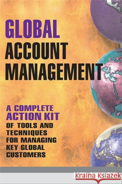 Global Account Management: a complete Action Kit of Tools and Techniques for Managing Key global Customers