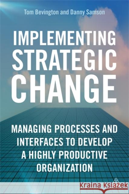 Implementing Strategic Change: Managing Processes and Interfaces to Develop a Highly Productive Organization