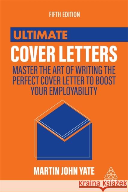 Ultimate Cover Letters: Master the Art of Writing the Perfect Cover Letter to Boost Your Employability