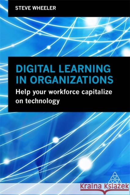 Digital Learning in Organizations: Help Your Workforce Capitalize on Technology