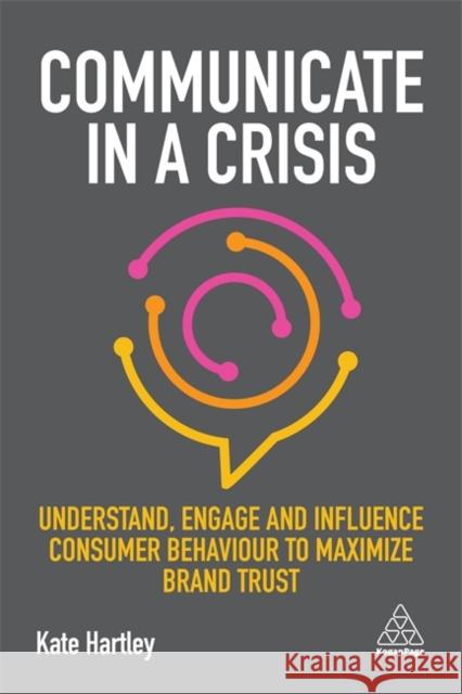 Communicate in a Crisis: Understand, Engage and Influence Consumer Behaviour to Maximize Brand Trust