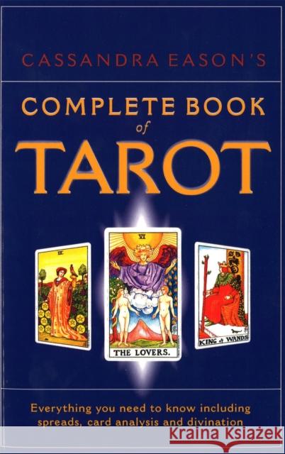 Cassandra Eason's Complete Book Of Tarot: Everything you need to know including spreads, card analysis and divination