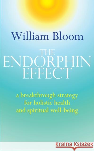 The Endorphin Effect: A breakthrough strategy for holistic health and spiritual wellbeing